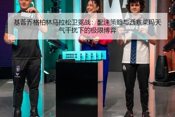 基普乔格柏林马拉松卫冕战：配速策略与西塞莱玛天气干扰下的极限博弈